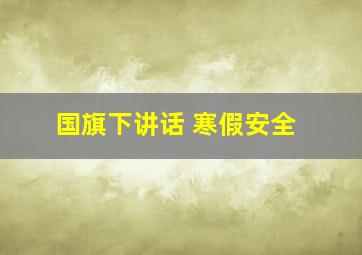 国旗下讲话 寒假安全